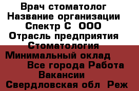 Врач-стоматолог › Название организации ­ Спектр-С, ООО › Отрасль предприятия ­ Стоматология › Минимальный оклад ­ 50 000 - Все города Работа » Вакансии   . Свердловская обл.,Реж г.